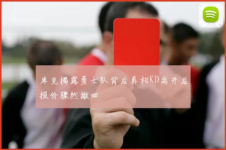 库克揭露勇士队背后真相KD离开后报价骤然撤回