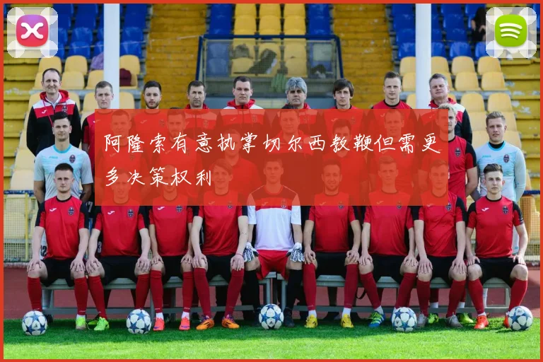 阿隆索有意执掌切尔西教鞭但需更多决策权利