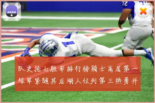 队史抢七胜率排行榜骑士高居第一绿军紧随其后湖人位列第三热勇并列第七