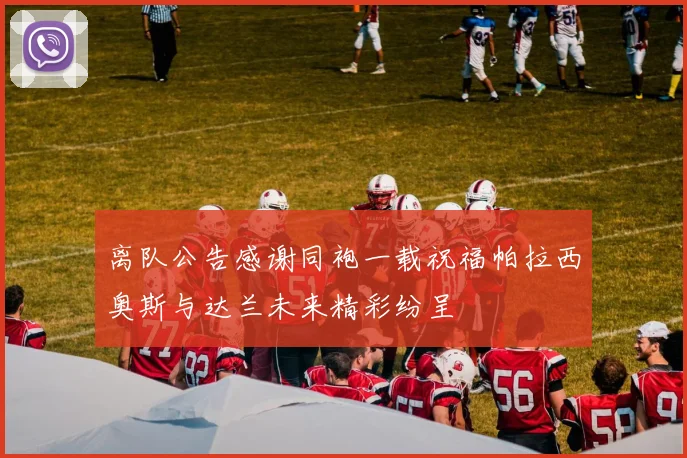 离队公告感谢同袍一载祝福帕拉西奥斯与达兰未来精彩纷呈